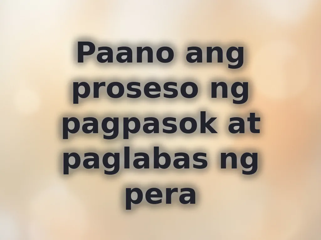 Paano ang proseso ng pagpasok at paglabas ng pera