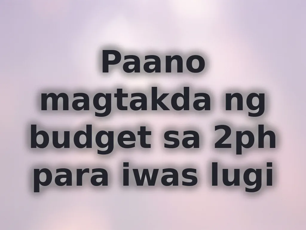 Paano magtakda ng budget sa 2ph para iwas lugi